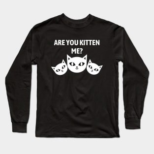 Are You Kitten Me Long Sleeve T-Shirt